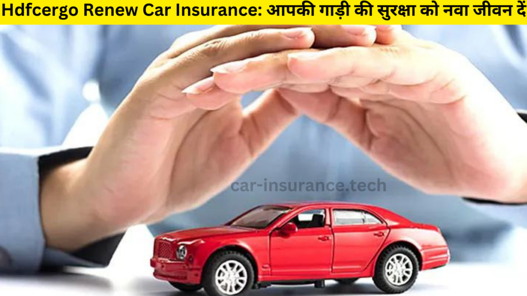 Hdfcergo Renew Car Insurance: आपकी गाड़ी की सुरक्षा को नवा जीवन दें