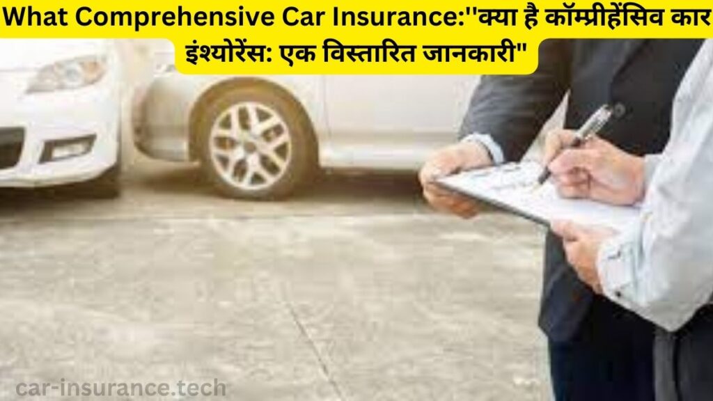 What Comprehensive Car Insurance:''क्या है कॉम्प्रीहेंसिव कार इंश्योरेंस: एक विस्तारित जानकारी"