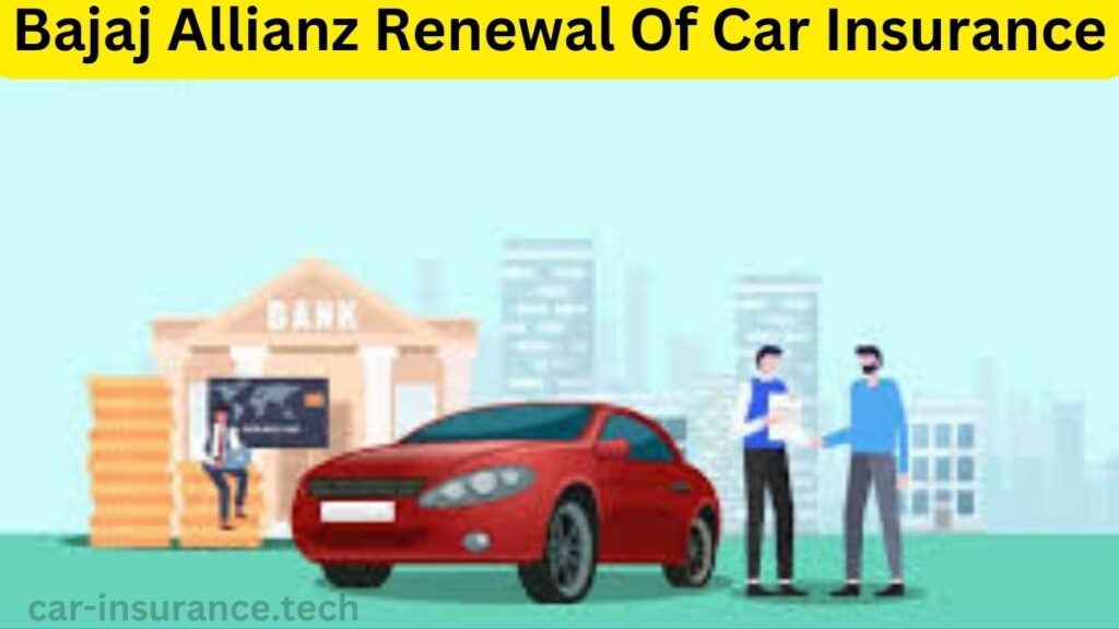 Bajaj Allianz Renewal Of Car Insurance:"बजाज एलियन्स कार इंश्योरेंस की नवीनीकरण: संपूर्ण जानकारी"